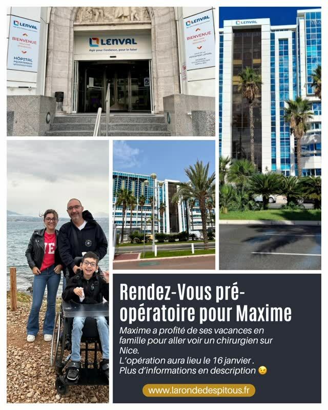 Maxime est parti en vacances et a profité de celles-ci pour aller voir un chirurgien sur Nice.
Lorsque Maxime avait 4 ans, il est allé à Barcelone pour une chirurgie appelée la Myoténofascionotomie. 9 ans plus tard les parents de Maxime apprennent que cette opération s’effectue enfin en France à Nice. Cette opération SPML (Selective Percutaneous Myofascial Lengthening) consiste à inciser une partie du fascia (membrane fibreuse qui enveloppe un muscle) en divers endroits, pour diminuer la tension dans celui-ci. 
Pour Maxime cette chirurgie permettra de détendre ses bras et d’enlever certaines tensions au niveau des cuisses et du psoas (bassin). La chirurgie est prévue le 16 janvier. 😉